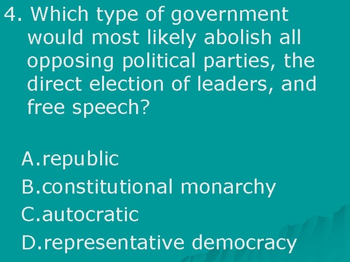 4. Which type of government would most likely abolish all opposing political parties, the