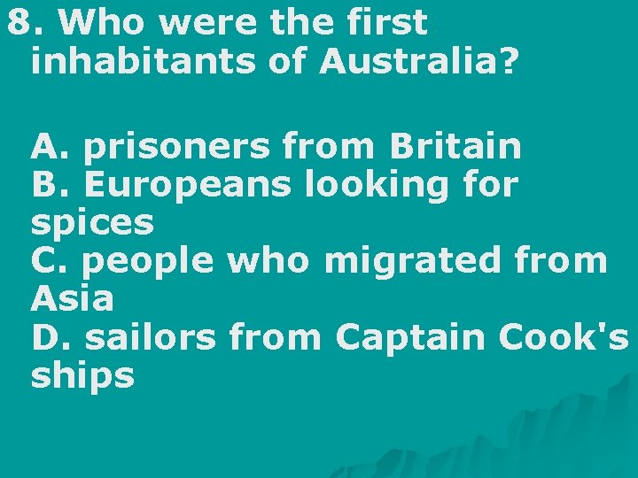 8. Who were the first inhabitants of Australia? A. prisoners from Britain B. Europeans
