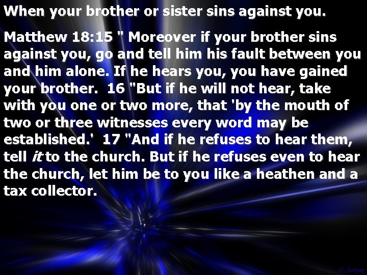 When your brother or sister sins against you. Matthew 18: 15 " Moreover if