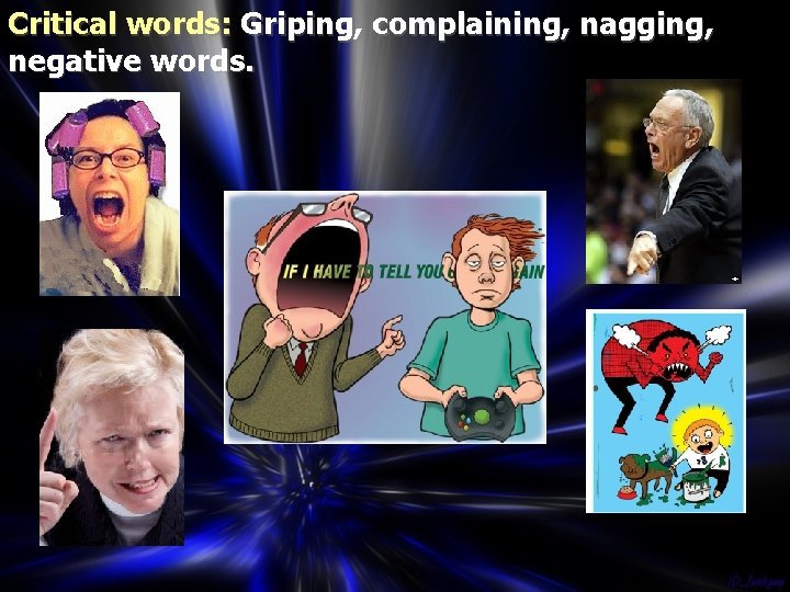 Critical words: Griping, complaining, nagging, negative words. 