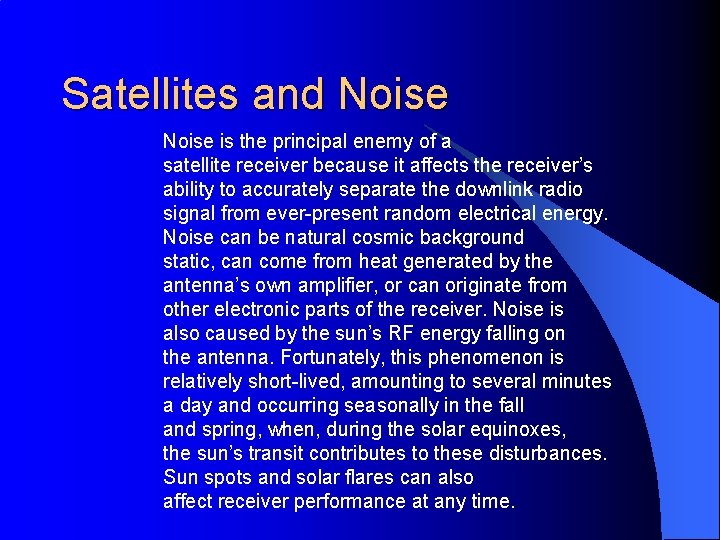 Satellites and Noise is the principal enemy of a satellite receiver because it affects