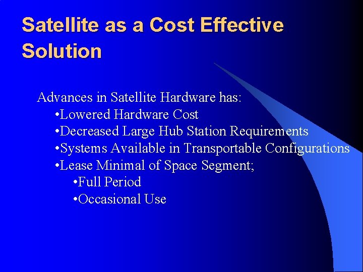 Satellite as a Cost Effective Solution Advances in Satellite Hardware has: • Lowered Hardware