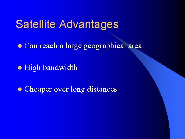 Satellite Advantages l Can reach a large geographical area l High bandwidth l Cheaper
