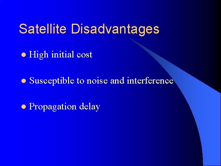 Satellite Disadvantages l High initial cost l Susceptible to noise and interference l Propagation
