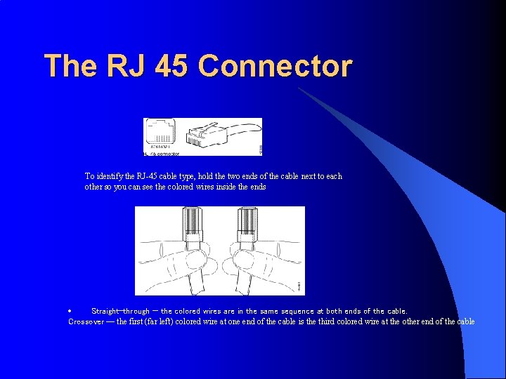 The RJ 45 Connector To identify the RJ-45 cable type, hold the two ends