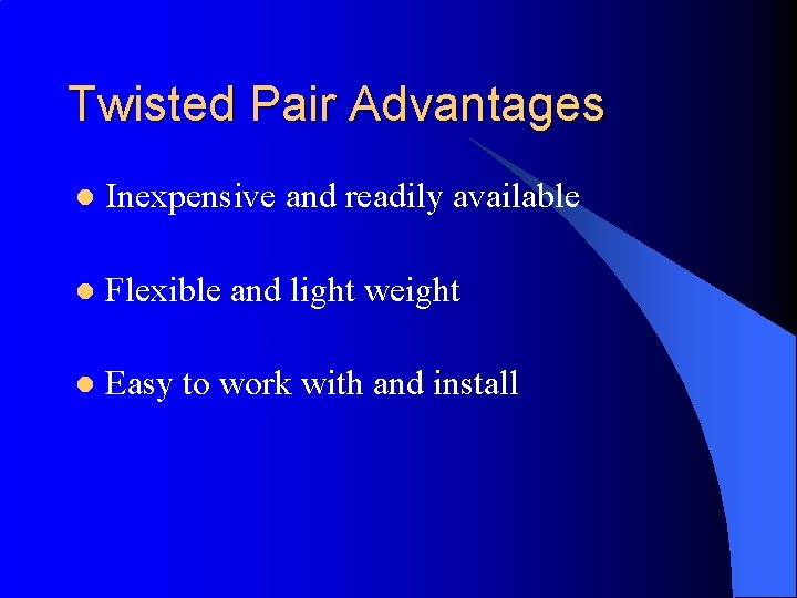 Twisted Pair Advantages l Inexpensive and readily available l Flexible and light weight l