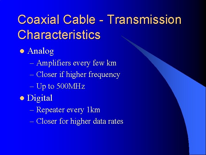 Coaxial Cable - Transmission Characteristics l Analog – Amplifiers every few km – Closer