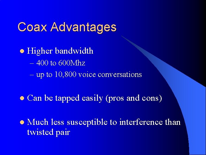 Coax Advantages l Higher bandwidth – 400 to 600 Mhz – up to 10,
