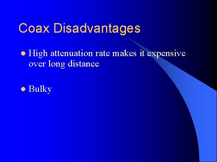 Coax Disadvantages l High attenuation rate makes it expensive over long distance l Bulky