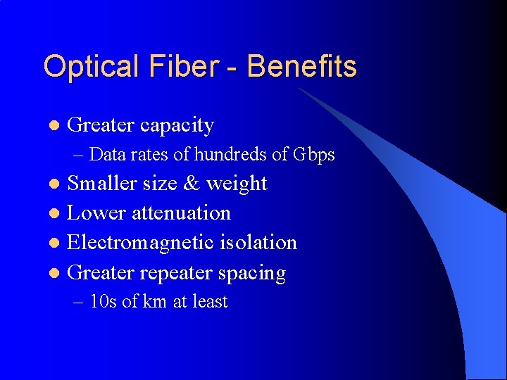 Optical Fiber - Benefits l Greater capacity – Data rates of hundreds of Gbps