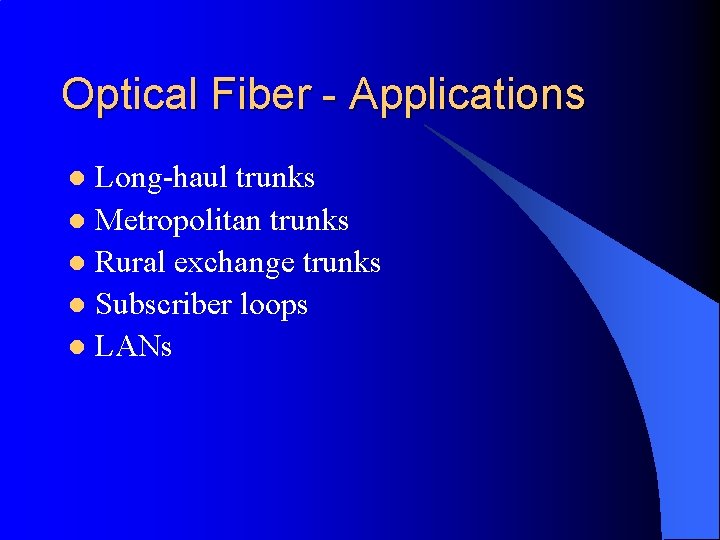 Optical Fiber - Applications Long-haul trunks l Metropolitan trunks l Rural exchange trunks l