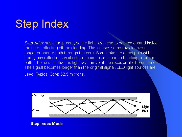 Step Index Step index has a large core, so the light rays tend to
