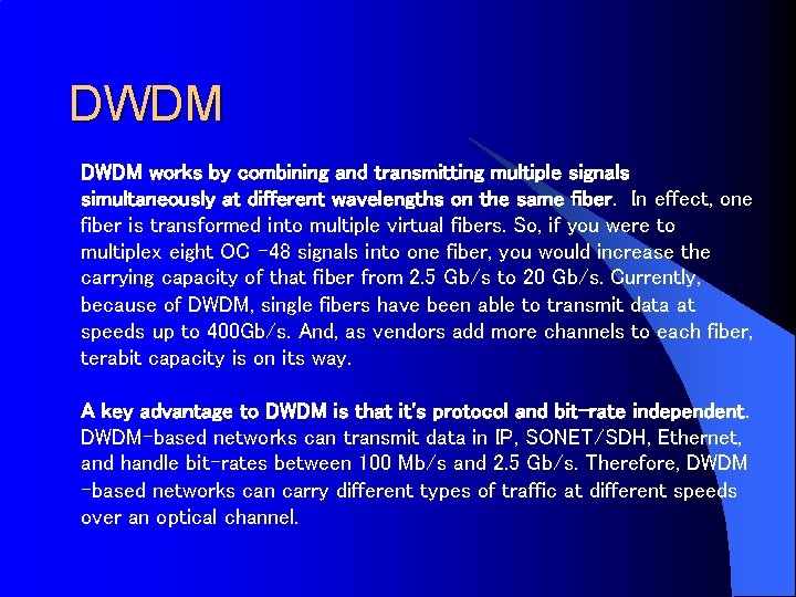 DWDM works by combining and transmitting multiple signals simultaneously at different wavelengths on the