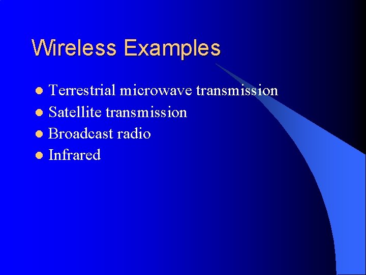 Wireless Examples Terrestrial microwave transmission l Satellite transmission l Broadcast radio l Infrared l