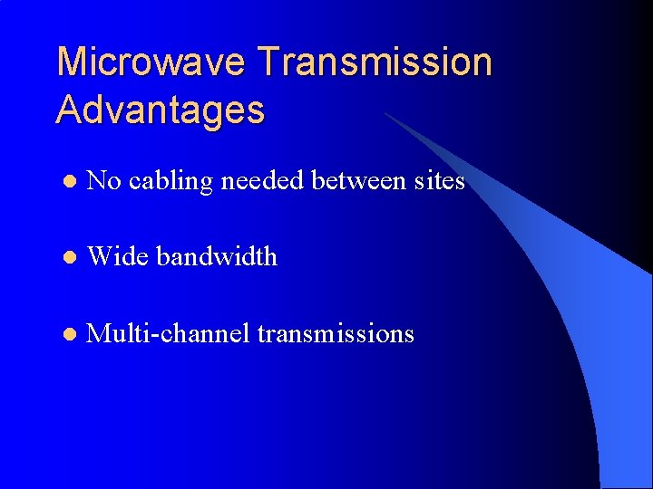 Microwave Transmission Advantages l No cabling needed between sites l Wide bandwidth l Multi-channel