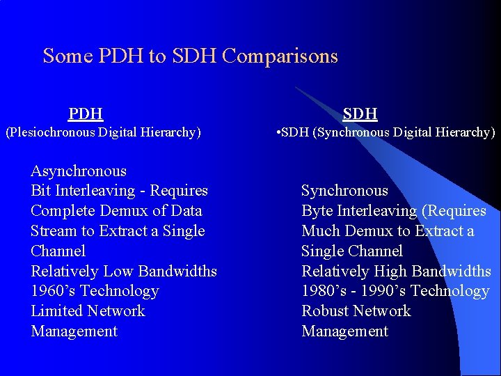 Some PDH to SDH Comparisons PDH SDH (Plesiochronous Digital Hierarchy) • SDH (Synchronous Digital
