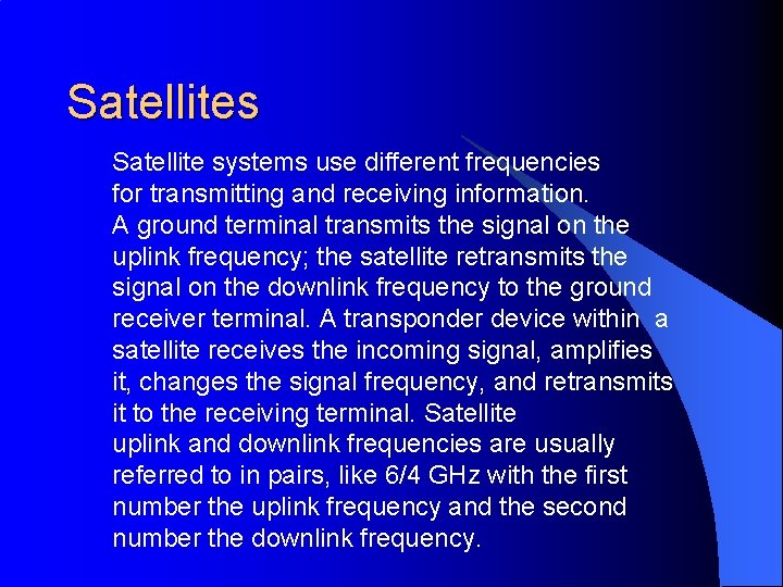 Satellites Satellite systems use different frequencies for transmitting and receiving information. A ground terminal