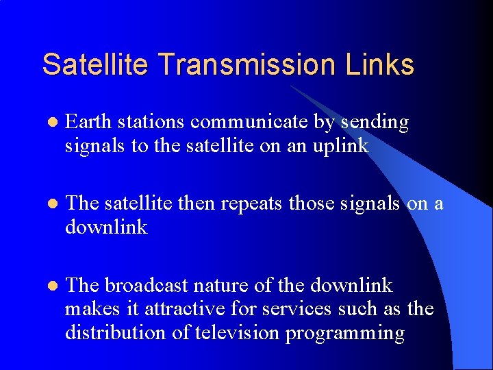 Satellite Transmission Links l Earth stations communicate by sending signals to the satellite on