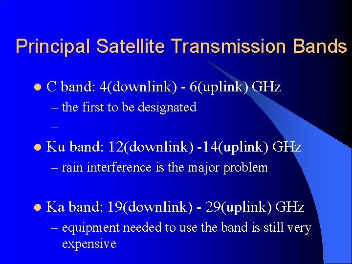 Principal Satellite Transmission Bands l C band: 4(downlink) - 6(uplink) GHz – the first