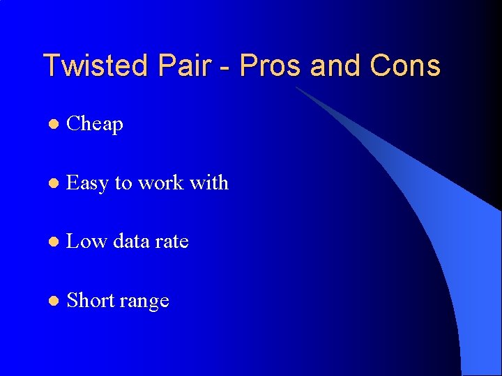 Twisted Pair - Pros and Cons l Cheap l Easy to work with l