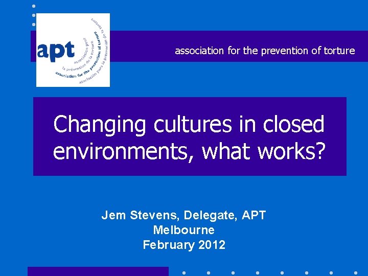 association for the prevention of torture Changing cultures in closed environments, what works? Jem
