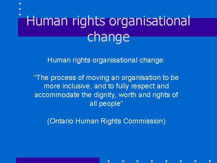 Human rights organisational change: “The process of moving an organisation to be more inclusive,