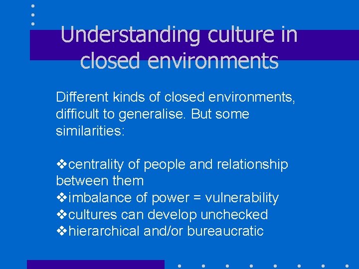 Understanding culture in closed environments Different kinds of closed environments, difficult to generalise. But
