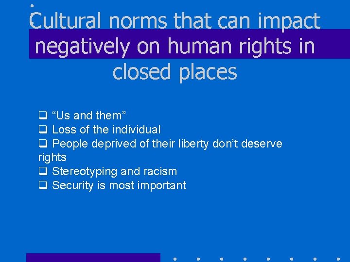 Cultural norms that can impact negatively on human rights in closed places q “Us