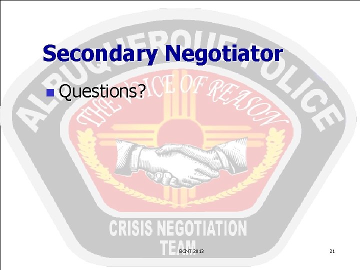 Secondary Negotiator n Questions? BCNT 2013 21 