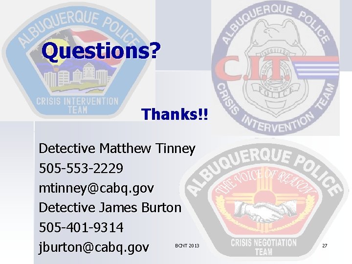 Questions? Thanks!! Detective Matthew Tinney 505 -553 -2229 mtinney@cabq. gov Detective James Burton 505