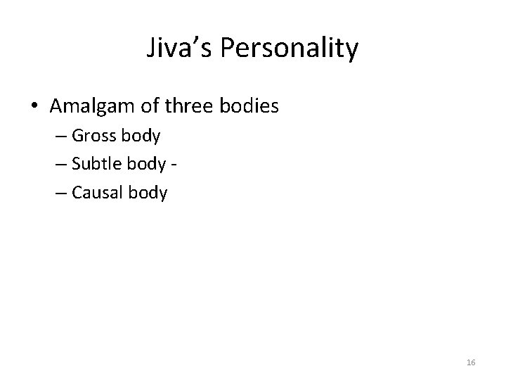 Jiva’s Personality • Amalgam of three bodies – Gross body – Subtle body –