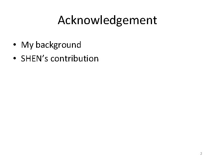 Acknowledgement • My background • SHEN’s contribution 2 