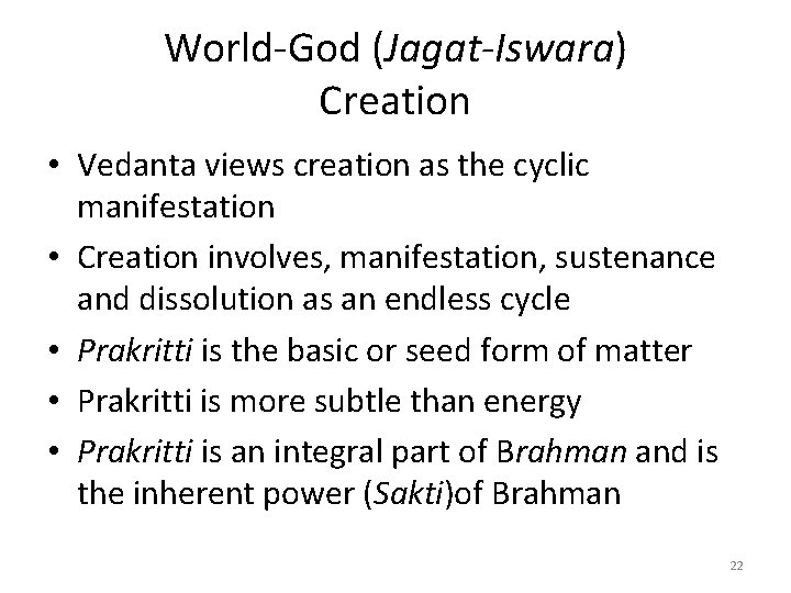 World-God (Jagat-Iswara) Creation • Vedanta views creation as the cyclic manifestation • Creation involves,