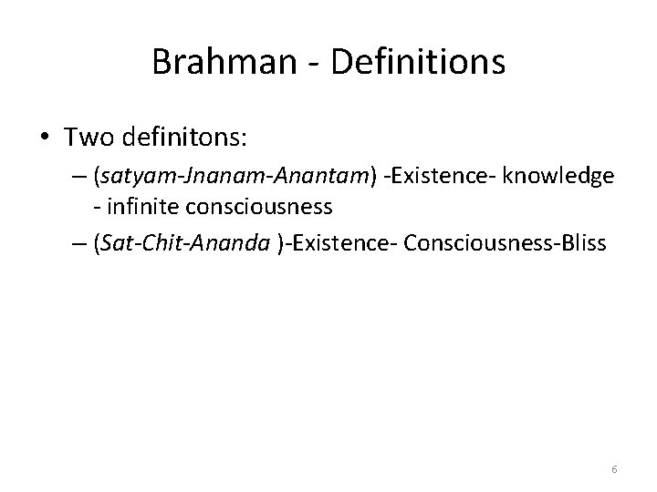 Brahman - Definitions • Two definitons: – (satyam-Jnanam-Anantam) -Existence- knowledge - infinite consciousness –