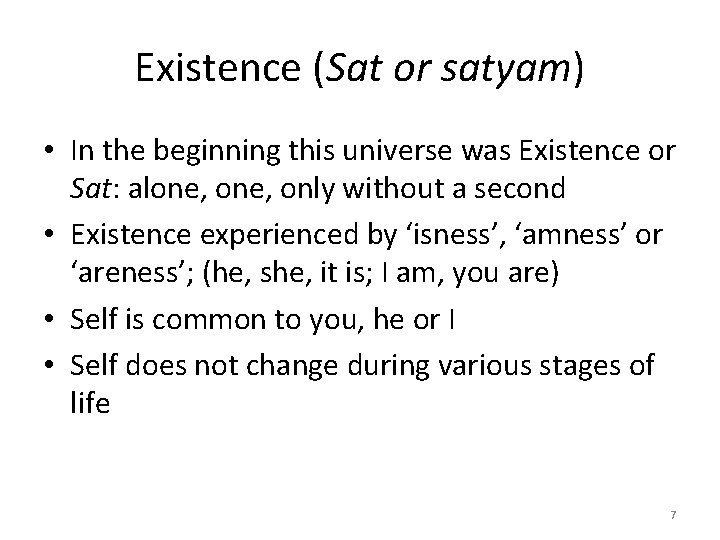 Existence (Sat or satyam) • In the beginning this universe was Existence or Sat: