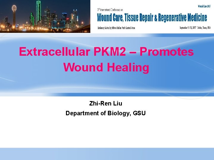 Extracellular PKM 2 – Promotes Wound Healing Zhi-Ren Liu Department of Biology, GSU 