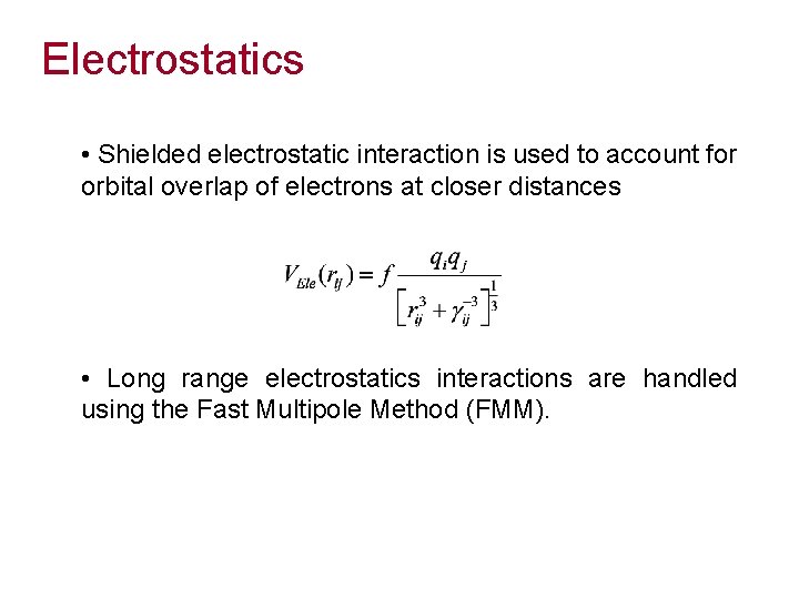 Electrostatics • Shielded electrostatic interaction is used to account for orbital overlap of electrons