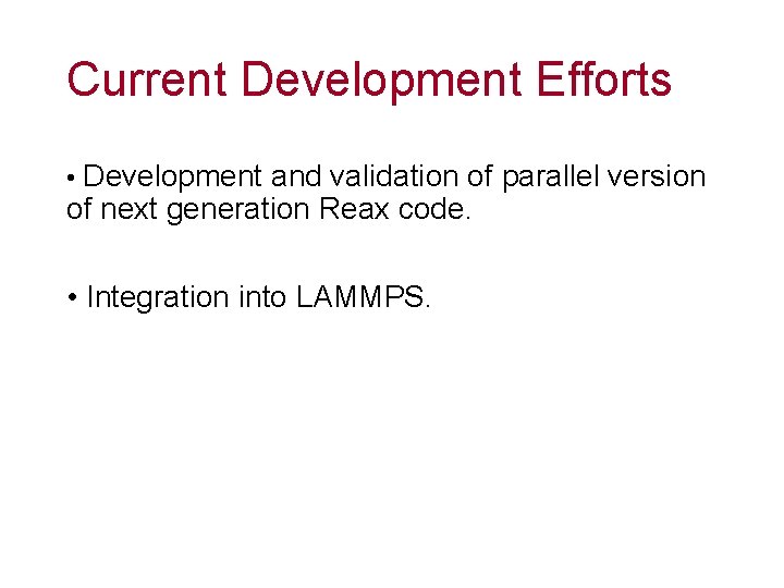 Current Development Efforts • Development and validation of parallel version of next generation Reax