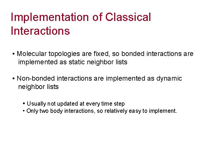 Implementation of Classical Interactions • Molecular topologies are fixed, so bonded interactions are implemented