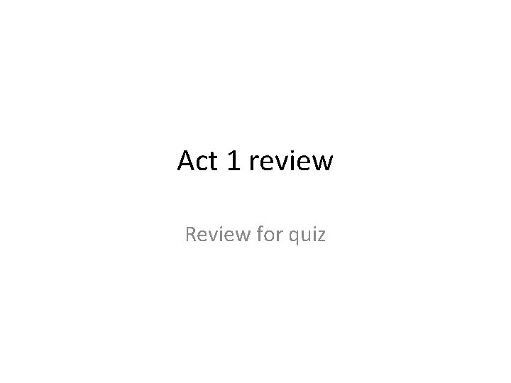 Act 1 review Review for quiz 
