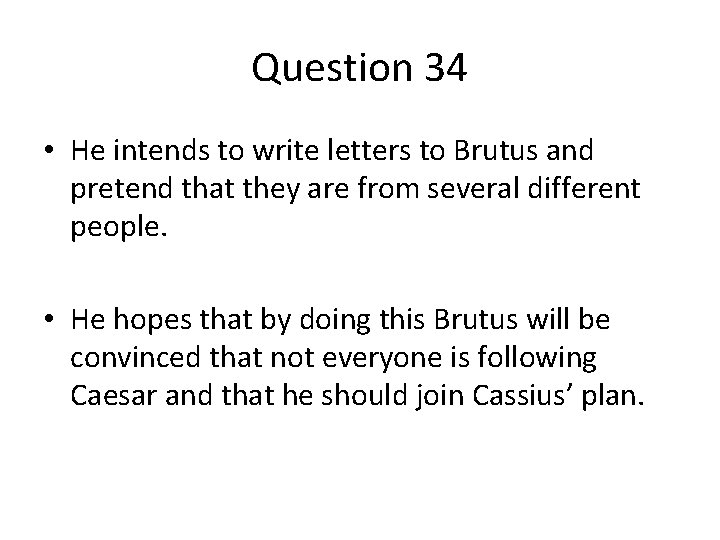 Question 34 • He intends to write letters to Brutus and pretend that they