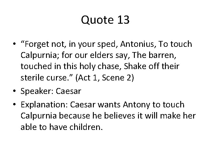 Quote 13 • “Forget not, in your sped, Antonius, To touch Calpurnia; for our