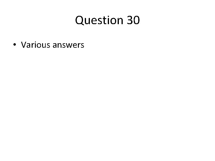 Question 30 • Various answers 