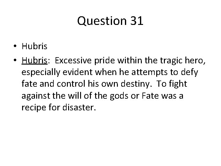 Question 31 • Hubris: Excessive pride within the tragic hero, especially evident when he