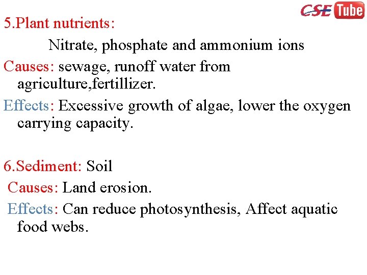 5. Plant nutrients: Nitrate, phosphate and ammonium ions Causes: sewage, runoff water from agriculture,