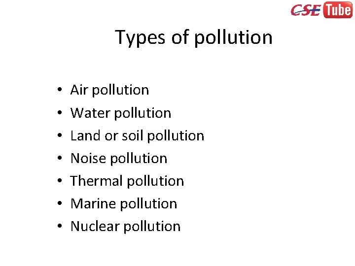 Types of pollution • • Air pollution Water pollution Land or soil pollution Noise