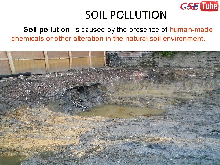 SOIL POLLUTION Soil pollution is caused by the presence of human-made chemicals or other