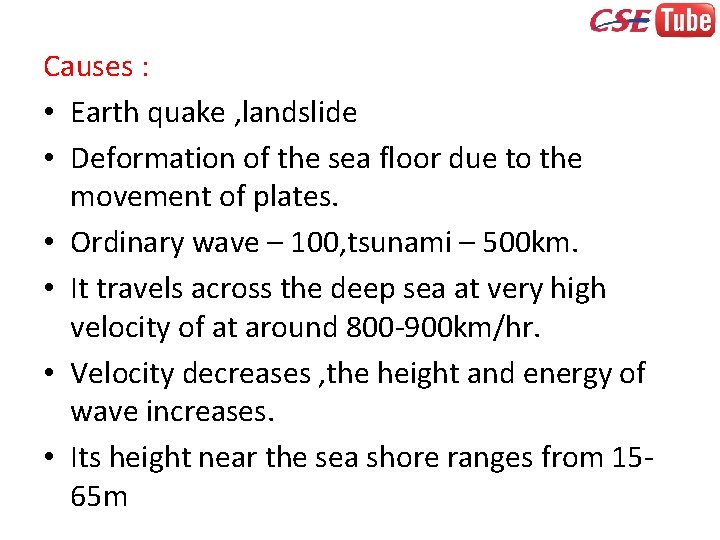 Causes : • Earth quake , landslide • Deformation of the sea floor due