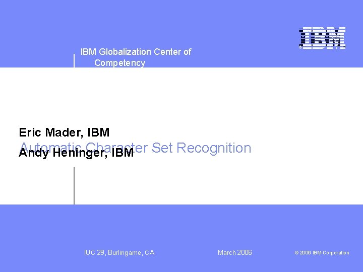 IBM Globalization Center of Competency Eric Mader, IBM Automatic Character Andy Heninger, IBM Set