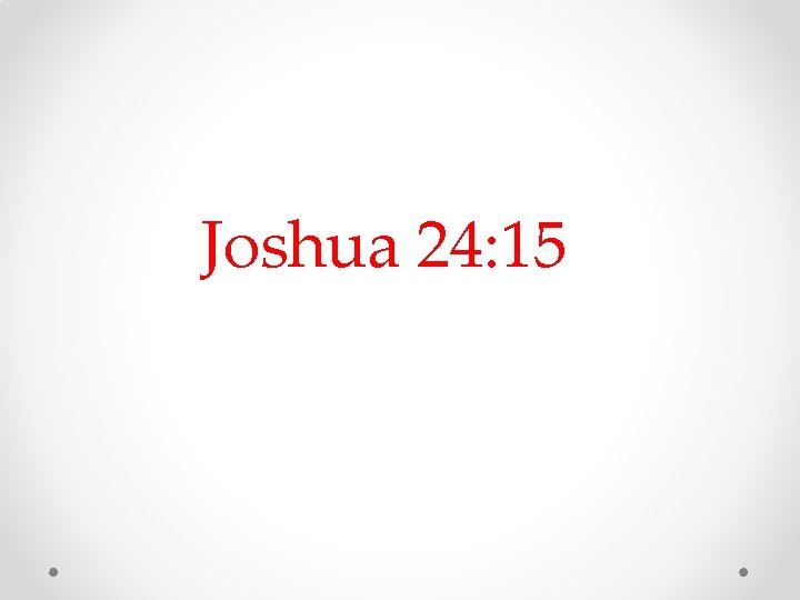 Joshua 24: 15 Joshua 24: 15